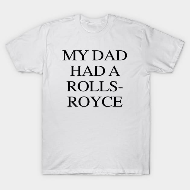 My Dad Had A Rolls-Royce T-Shirt by PopCultureShirts